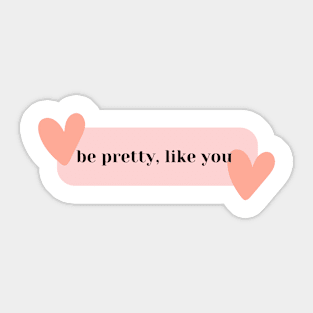 Be pretty, like you Sticker